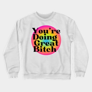 You are doing great bitch! Crewneck Sweatshirt